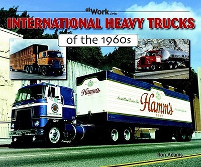 International Heavy Trucks of the 1960s - Adams, Ron