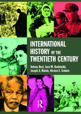 International History of the Twentieth Century - Best, Antony, Dr., and Hanhimaki, Jussi M, and Maiolo, Joseph A