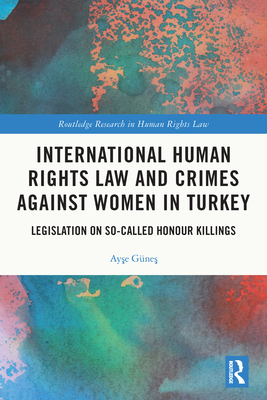 International Human Rights Law and Crimes Against Women in Turkey: Legislation on So-Called Honour Killings - Gne , Ay e