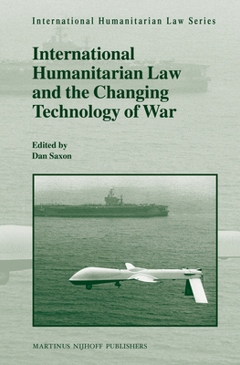 International Humanitarian Law and the Changing Technology of War - Saxon, Dan (Editor)