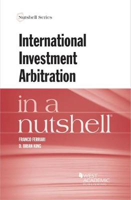 International Investment Arbitration in a Nutshell - Ferrari, Franco, and King, D. Brian, and Pietro, Domenico  Di