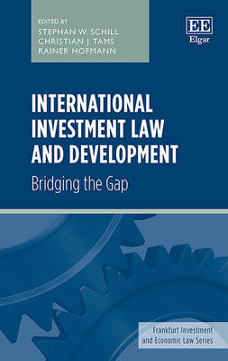 International Investment Law and Development: Bridging the Gap - Schill, Stephan W. (Editor), and Tams, Christian J. (Editor), and Hofmann, Rainer (Editor)