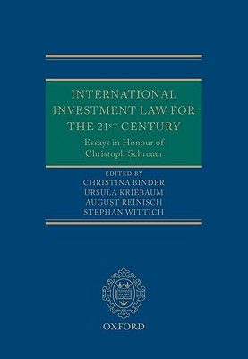 International Investment Law for the 21st Century: Essays in Honour of Christoph Schreuer - Binder, Christina (Editor), and Kriebaum, Ursula (Editor), and Reinisch, August (Editor)