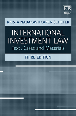 International Investment Law: Text, Cases and Materials, Third Edition - Nadakavukaren Schefer, Krista