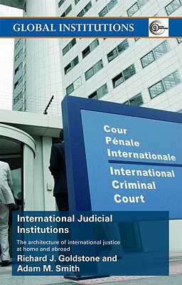 International Judicial Institutions: The Architecture of International Justice at Home and Abroad - Goldstone, Richard J, Justice, and Smith, Adam M