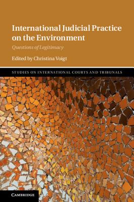 International Judicial Practice on the Environment: Questions of Legitimacy - Voigt, Christina (Editor)