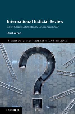 International Judicial Review: When Should International Courts Intervene? - Dothan, Shai