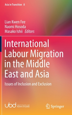 International Labour Migration in the Middle East and Asia: Issues of Inclusion and Exclusion - Lian, Kwen Fee (Editor), and Hosoda, Naomi (Editor), and Ishii, Masako (Editor)