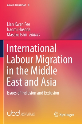 International Labour Migration in the Middle East and Asia: Issues of Inclusion and Exclusion - Lian, Kwen Fee (Editor), and Hosoda, Naomi (Editor), and Ishii, Masako (Editor)