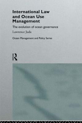 International Law and Ocean Use Management: The Evolution of Ocean Governance - Juda, Lawrence