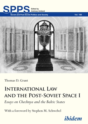 International Law and the Post-Soviet Space I: Essays on Chechnya and the Baltic States - Grant, Thomas D, and Schwebel, Stephen M (Foreword by)