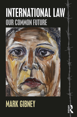International Law: Our Common Future - Gibney, Mark