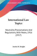 International Law Topics: Neutrality Proclamations And Regulations, With Notes, 1916 (1917)