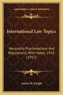 International Law Topics: Neutrality Proclamations And Regulations, With Notes, 1916 (1917)