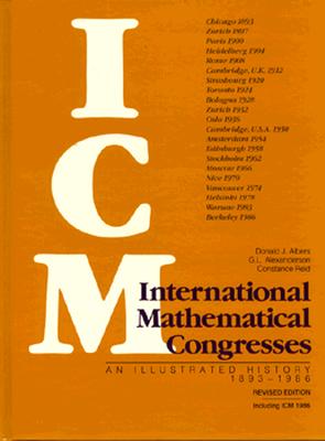 International Mathematical Congresses: An Illustrated History 1893 1986 - Albers, Donald J, and Alexanderson, Gerald L, and Reid, Constance