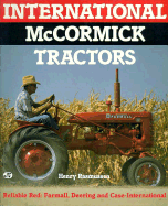 International McCormick Tractors: Reliable Red--Farmall, Deering, and Case-International