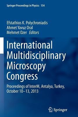 International Multidisciplinary Microscopy Congress: Proceedings of Interm, Antalya, Turkey, October 10-13, 2013 - Polychroniadis, Efstathios K (Editor), and Oral, Ahmet Yavuz (Editor), and Ozer, Mehmet (Editor)