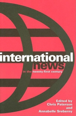 International News in the Twenty-First Century - Paterson, Chris (Editor), and Sreberny, Annabelle, Professor (Editor)