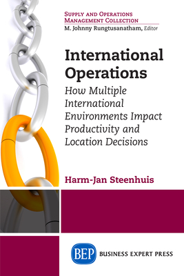 International Operations: How Multiple International Environments Impact Productivity and Location Decisions - Steenhuis, Harm-Jan