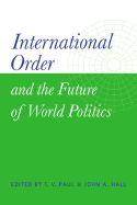 International Order and the Future of World Politics - Hall, John a (Editor)