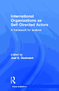 International Organizations as Self-Directed Actors: A Framework for Analysis