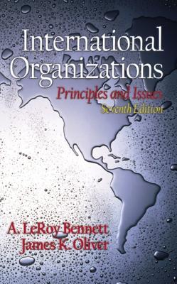 International Organizations: Principles and Issues - Bennett, A Leroy, and Oliver, James K, Professor