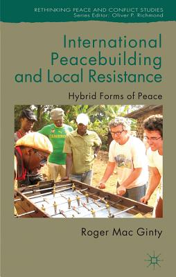 International Peacebuilding and Local Resistance: Hybrid Forms of Peace - Loparo, Kenneth A.