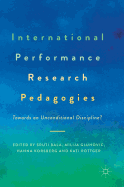 International Performance Research Pedagogies: Towards an Unconditional Discipline?