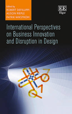 International Perspectives on Business Innovation and Disruption in Design - DeFillippi, Robert (Editor), and Rieple, Alison (Editor), and Wikstrm, Patrik (Editor)