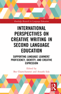 International Perspectives on Creative Writing in Second Language Education: Supporting Language Learners' Proficiency, Identity, and Creative Expression