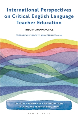 International Perspectives on Critical English Language Teacher Education: Theory and Practice - Selvi, Ali Fuad (Editor), and Kocaman, Ceren (Editor)
