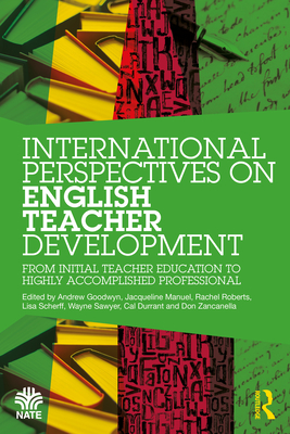 International Perspectives on English Teacher Development: From Initial Teacher Education to Highly Accomplished Professional - Goodwyn, Andrew (Editor), and Manuel, Jacqueline (Editor), and Roberts, Rachel (Editor)