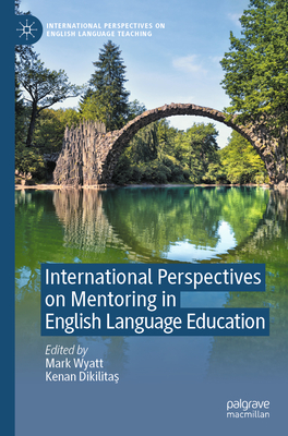 International Perspectives on Mentoring in English Language Education - Wyatt, Mark (Editor), and Dikilitas, Kenan (Editor)