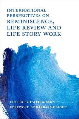 International Perspectives on Reminiscence, Life Review and Life Story Work - Gibson, Faith (Editor), and Haight, Barbara (Foreword by), and Pierce, Thomas W (Contributions by)