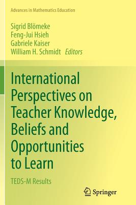 International Perspectives on Teacher Knowledge, Beliefs and Opportunities to Learn: Teds-M Results - Blmeke, Sigrid (Editor), and Hsieh, Feng-Jui (Editor), and Kaiser, Gabriele (Editor)