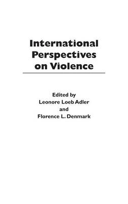 International Perspectives on Violence - Adler, Leonore Loeb (Editor), and Denmark, Florence L (Editor)