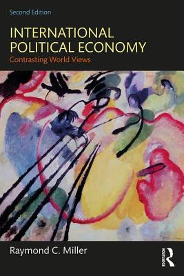 International Political Economy: Contrasting World Views - Miller, Raymond C.