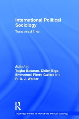 International Political Sociology: Transversal Lines - Basaran, Tugba (Editor), and Bigo, Didier (Editor), and Guittet, Emmanuel-Pierre (Editor)
