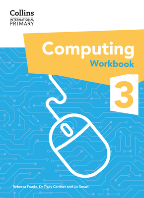 International Primary Computing Workbook: Stage 3 - Gardner, Dr Tracy, and Smart, Liz, and Franks, Rebecca