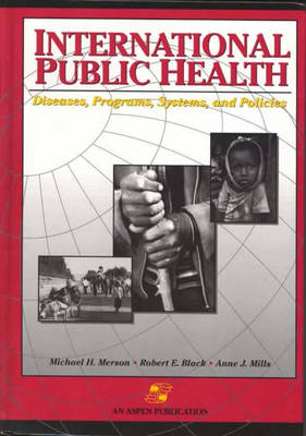 International Public Health: Disease, Programs, Systems, and Policies - Merson, Michael H, M.D., and Black, Robert E, Professor, and Mills, Anne J