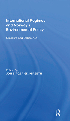 International Regimes and Norway's Environmental Policy: Crossfire and Coherence - Skjrseth, Jon Birger