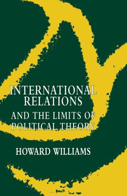 International Relations and the Limits of Political Theory - Williams, Howard