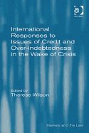 International Responses to Issues of Credit and Over-Indebtedness in the Wake of Crisis