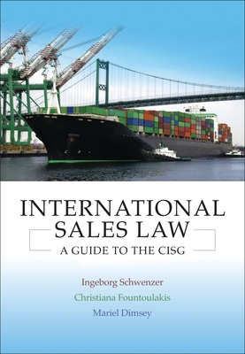 International Sales Law: A Guide to the Cisg - Schwenzer, Ingeborg, and Fountoulakis, Christiana, and Dimsey, Mariel