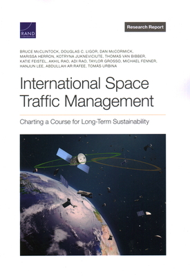 International Space Traffic Management: Charting a Course for Long-Term Sustainability - McClintock, Bruce, and Ligor, Douglas C, and McCormick, Dan