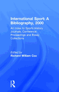 International Sport: A Bibliography, 2000: An Index to Sports History Journals, Conference Proceedings and Essay Collections