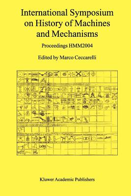 International Symposium on History of Machines and Mechanisms: Proceedings HMM2004 - Ceccarelli, Marco (Editor)