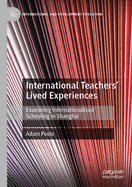 International Teachers' Lived Experiences: Examining Internationalised Schooling in Shanghai