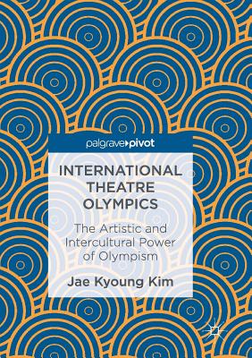 International Theatre Olympics: The Artistic and Intercultural Power of Olympism - Kim, Jae Kyoung