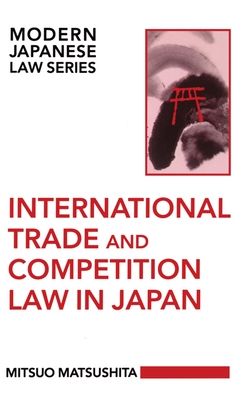 International Trade and Competition Law in Japan - Matsushita, Mitsuo, Professor